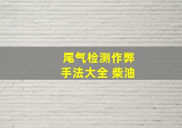 尾气检测作弊手法大全 柴油